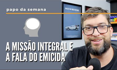 Os erros da Missão Integral (fala do Emicida) – Papo da semana