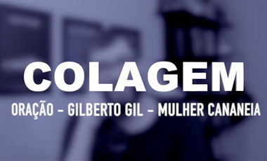 Colagem – Oração – Gilberto Gil – Mulher Cananéia (feat Paulo Nazareth)